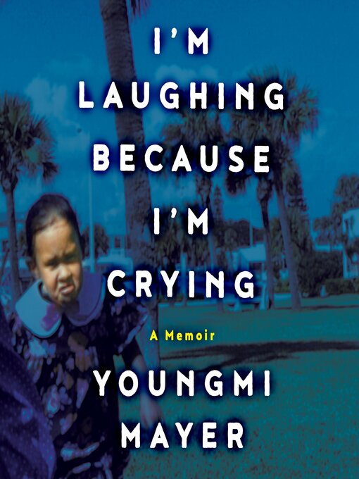 Title details for I'm Laughing Because I'm Crying by Youngmi Mayer - Wait list